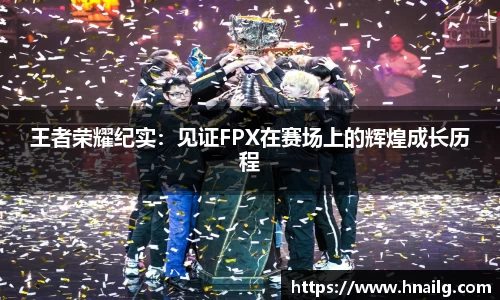 王者荣耀纪实：见证FPX在赛场上的辉煌成长历程